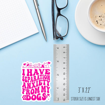 I Have Separation Anxiety From My Dogs Vinyl Sticker – Funny Dog Mom Decal