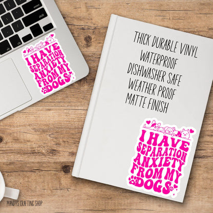 I Have Separation Anxiety From My Dogs Vinyl Sticker – Funny Dog Mom Decal