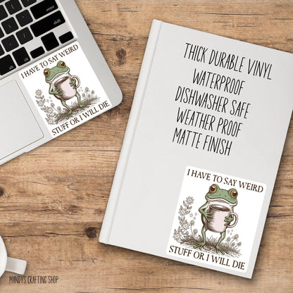 I Have To Say Weird Stuff Or I’ll Die Sticker – Funny Frog Vinyl Decal