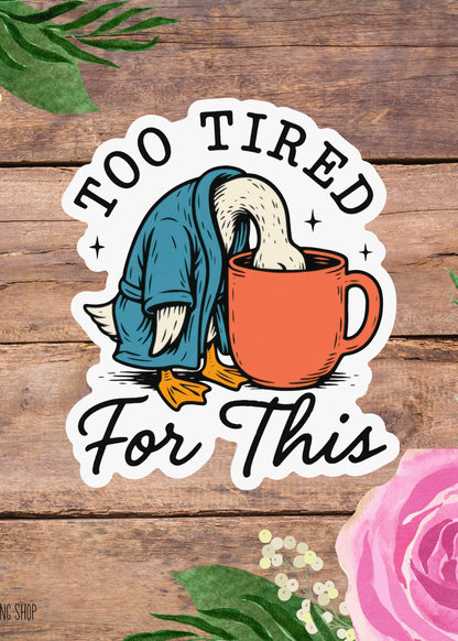 Too Tired For This Goose Sticker – Funny Sarcastic Vinyl Decal